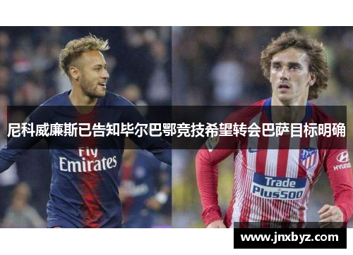 尼科威廉斯已告知毕尔巴鄂竞技希望转会巴萨目标明确