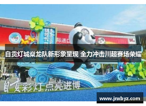 自贡灯城燊龙队新形象呈现 全力冲击川超赛场荣耀
