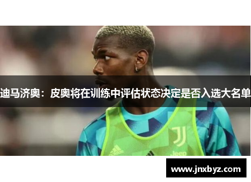 迪马济奥：皮奥将在训练中评估状态决定是否入选大名单